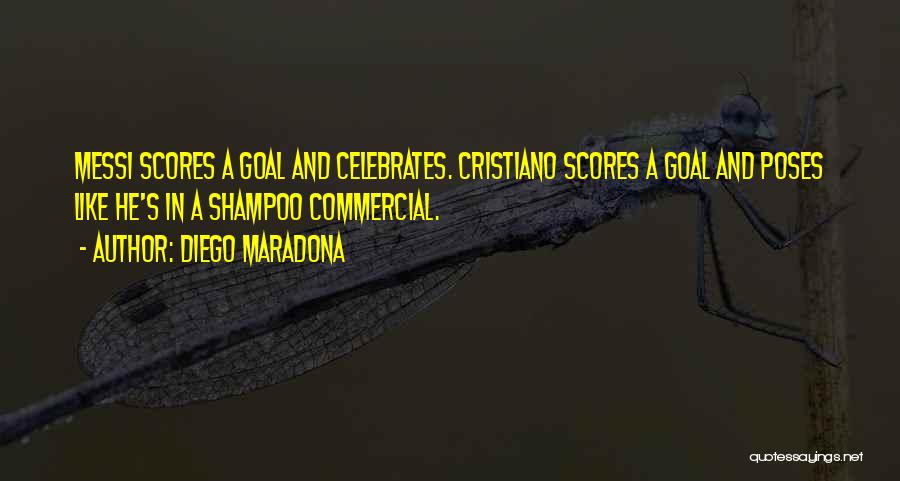 Diego Maradona Quotes: Messi Scores A Goal And Celebrates. Cristiano Scores A Goal And Poses Like He's In A Shampoo Commercial.