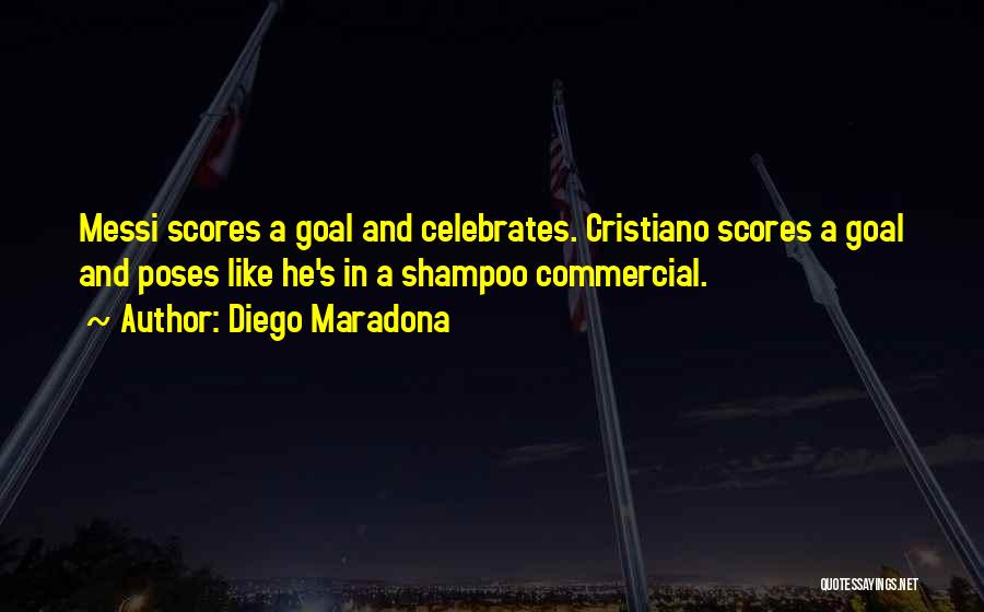 Diego Maradona Quotes: Messi Scores A Goal And Celebrates. Cristiano Scores A Goal And Poses Like He's In A Shampoo Commercial.