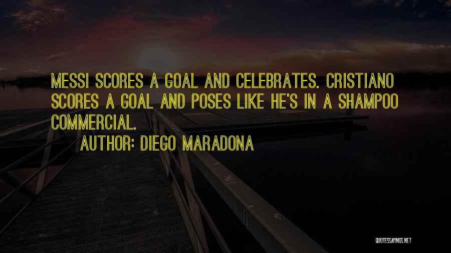 Diego Maradona Quotes: Messi Scores A Goal And Celebrates. Cristiano Scores A Goal And Poses Like He's In A Shampoo Commercial.