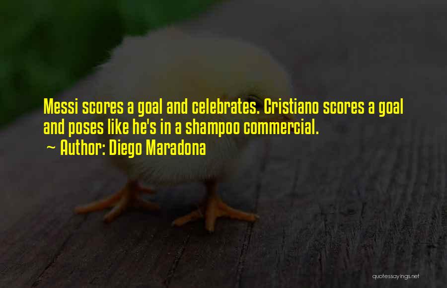 Diego Maradona Quotes: Messi Scores A Goal And Celebrates. Cristiano Scores A Goal And Poses Like He's In A Shampoo Commercial.
