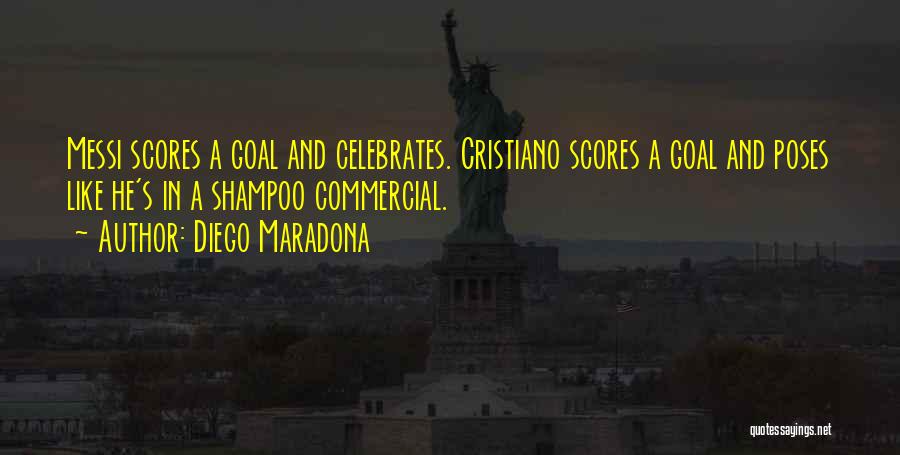 Diego Maradona Quotes: Messi Scores A Goal And Celebrates. Cristiano Scores A Goal And Poses Like He's In A Shampoo Commercial.