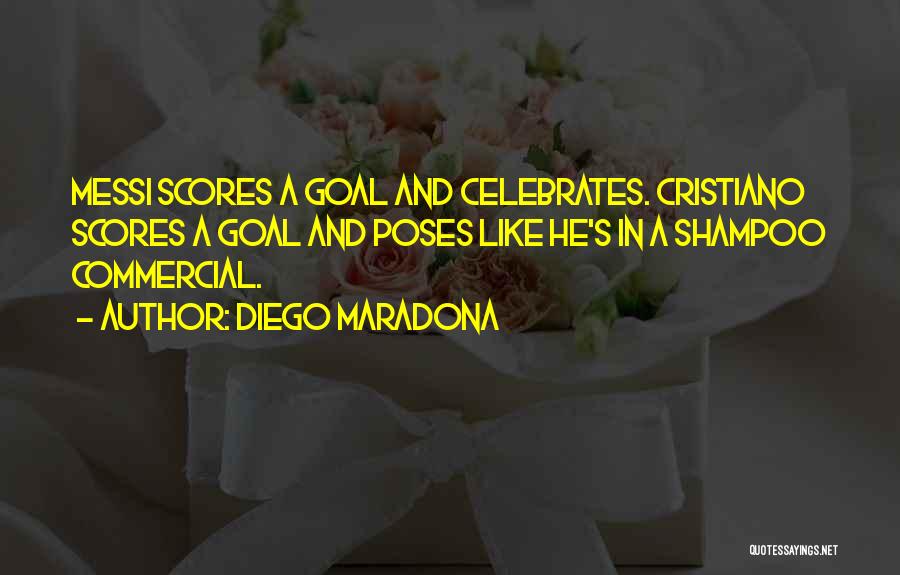 Diego Maradona Quotes: Messi Scores A Goal And Celebrates. Cristiano Scores A Goal And Poses Like He's In A Shampoo Commercial.
