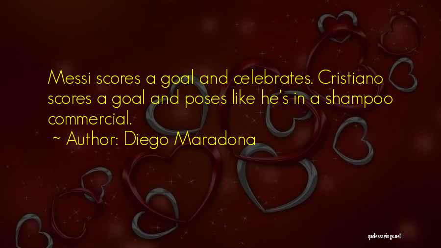 Diego Maradona Quotes: Messi Scores A Goal And Celebrates. Cristiano Scores A Goal And Poses Like He's In A Shampoo Commercial.
