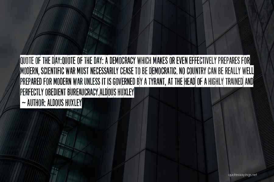 Aldous Huxley Quotes: Quote Of The Day:quote Of The Day: A Democracy Which Makes Or Even Effectively Prepares For Modern, Scientific War Must