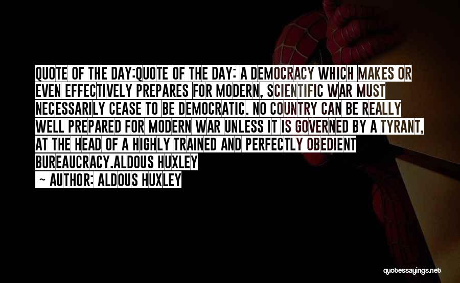 Aldous Huxley Quotes: Quote Of The Day:quote Of The Day: A Democracy Which Makes Or Even Effectively Prepares For Modern, Scientific War Must