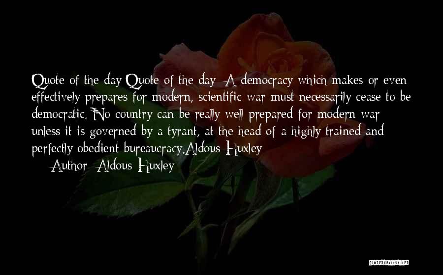 Aldous Huxley Quotes: Quote Of The Day:quote Of The Day: A Democracy Which Makes Or Even Effectively Prepares For Modern, Scientific War Must