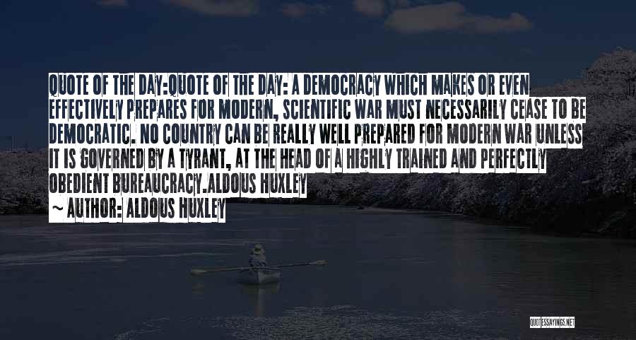 Aldous Huxley Quotes: Quote Of The Day:quote Of The Day: A Democracy Which Makes Or Even Effectively Prepares For Modern, Scientific War Must