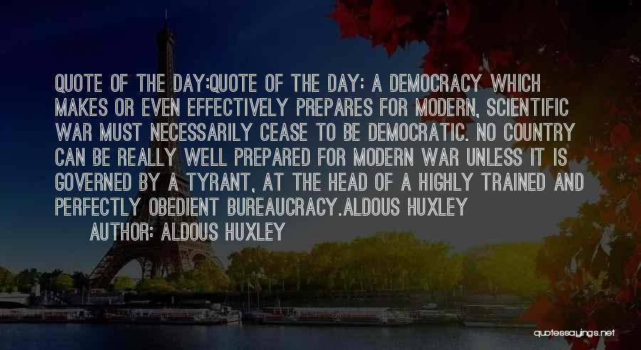 Aldous Huxley Quotes: Quote Of The Day:quote Of The Day: A Democracy Which Makes Or Even Effectively Prepares For Modern, Scientific War Must