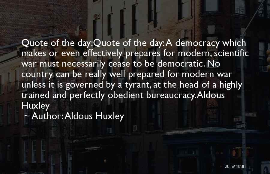 Aldous Huxley Quotes: Quote Of The Day:quote Of The Day: A Democracy Which Makes Or Even Effectively Prepares For Modern, Scientific War Must