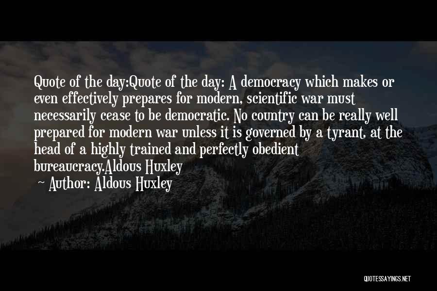 Aldous Huxley Quotes: Quote Of The Day:quote Of The Day: A Democracy Which Makes Or Even Effectively Prepares For Modern, Scientific War Must