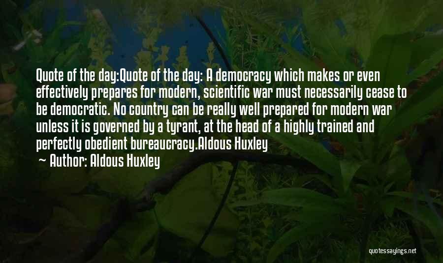 Aldous Huxley Quotes: Quote Of The Day:quote Of The Day: A Democracy Which Makes Or Even Effectively Prepares For Modern, Scientific War Must