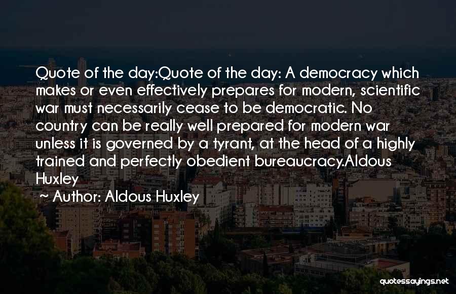 Aldous Huxley Quotes: Quote Of The Day:quote Of The Day: A Democracy Which Makes Or Even Effectively Prepares For Modern, Scientific War Must