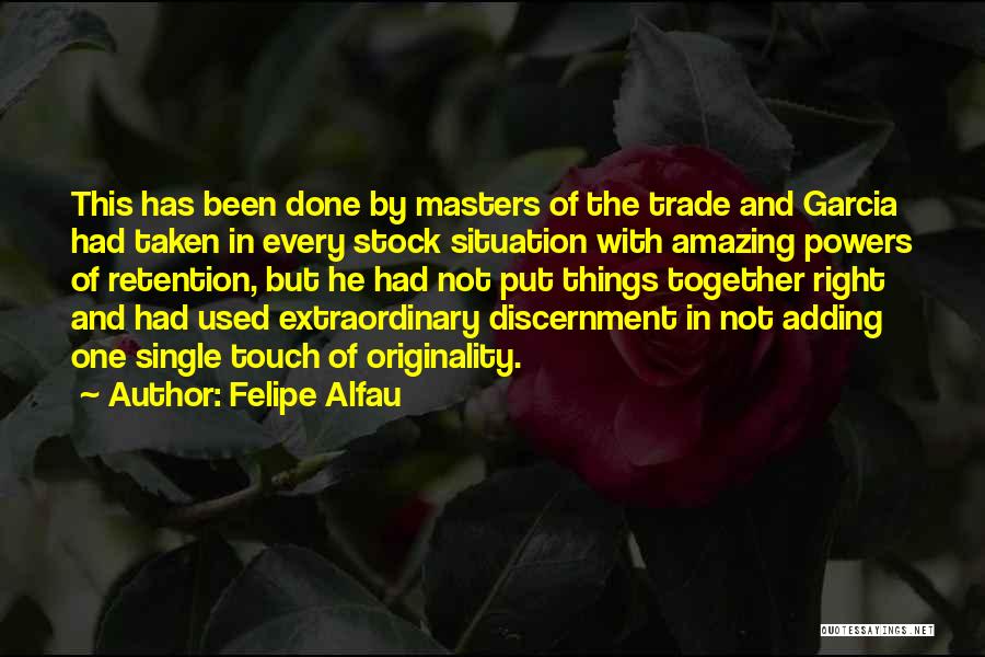 Felipe Alfau Quotes: This Has Been Done By Masters Of The Trade And Garcia Had Taken In Every Stock Situation With Amazing Powers