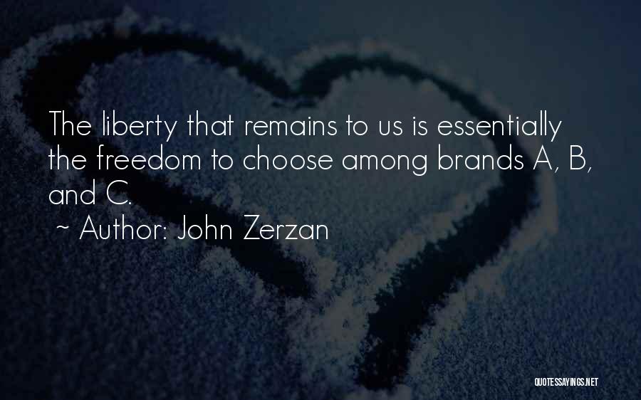 John Zerzan Quotes: The Liberty That Remains To Us Is Essentially The Freedom To Choose Among Brands A, B, And C.