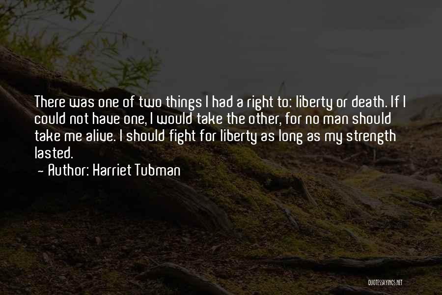 Harriet Tubman Quotes: There Was One Of Two Things I Had A Right To: Liberty Or Death. If I Could Not Have One,