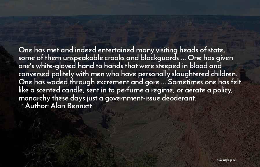 Alan Bennett Quotes: One Has Met And Indeed Entertained Many Visiting Heads Of State, Some Of Them Unspeakable Crooks And Blackguards ... One