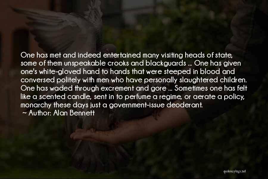 Alan Bennett Quotes: One Has Met And Indeed Entertained Many Visiting Heads Of State, Some Of Them Unspeakable Crooks And Blackguards ... One