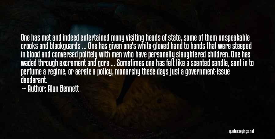 Alan Bennett Quotes: One Has Met And Indeed Entertained Many Visiting Heads Of State, Some Of Them Unspeakable Crooks And Blackguards ... One