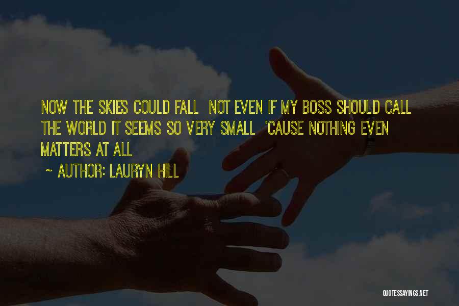 Lauryn Hill Quotes: Now The Skies Could Fall Not Even If My Boss Should Call The World It Seems So Very Small 'cause