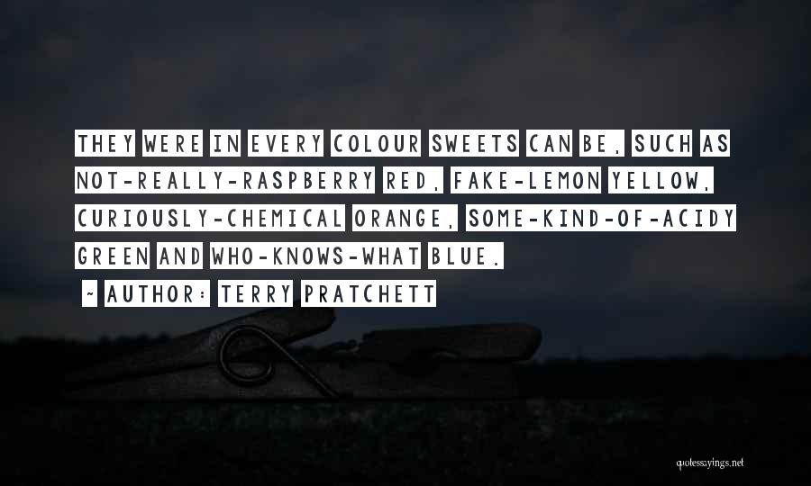 Terry Pratchett Quotes: They Were In Every Colour Sweets Can Be, Such As Not-really-raspberry Red, Fake-lemon Yellow, Curiously-chemical Orange, Some-kind-of-acidy Green And Who-knows-what