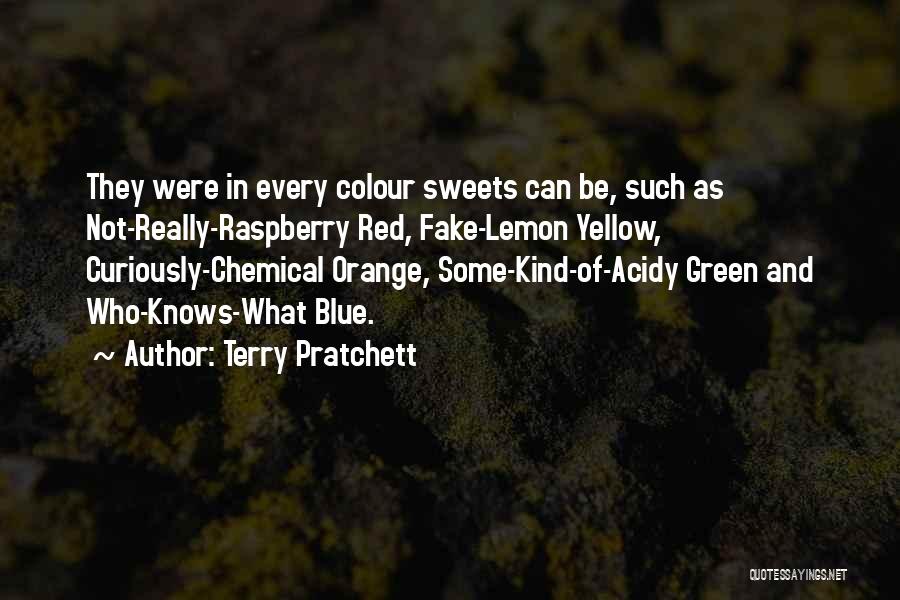 Terry Pratchett Quotes: They Were In Every Colour Sweets Can Be, Such As Not-really-raspberry Red, Fake-lemon Yellow, Curiously-chemical Orange, Some-kind-of-acidy Green And Who-knows-what