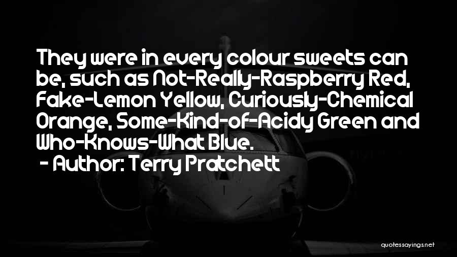 Terry Pratchett Quotes: They Were In Every Colour Sweets Can Be, Such As Not-really-raspberry Red, Fake-lemon Yellow, Curiously-chemical Orange, Some-kind-of-acidy Green And Who-knows-what