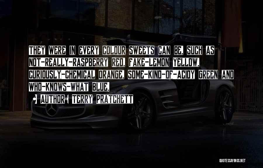 Terry Pratchett Quotes: They Were In Every Colour Sweets Can Be, Such As Not-really-raspberry Red, Fake-lemon Yellow, Curiously-chemical Orange, Some-kind-of-acidy Green And Who-knows-what