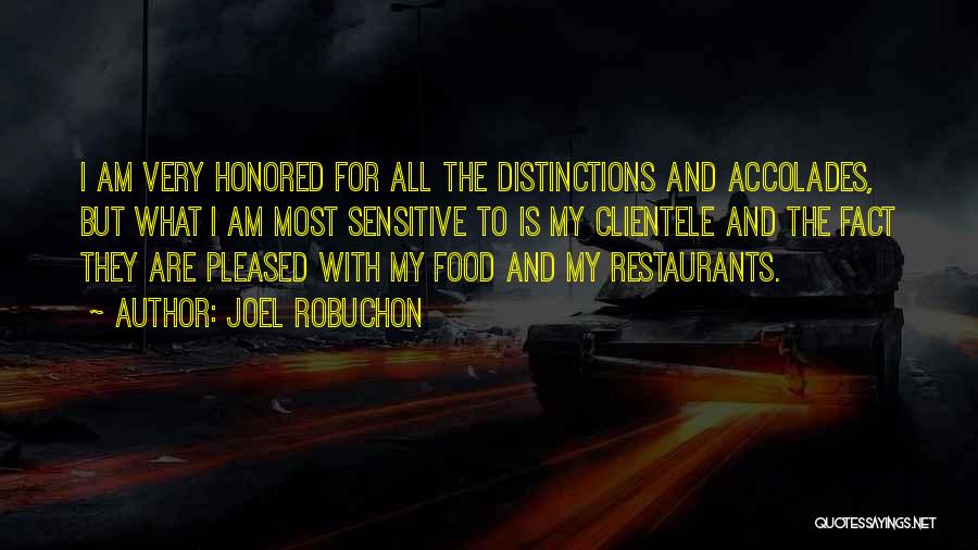 Joel Robuchon Quotes: I Am Very Honored For All The Distinctions And Accolades, But What I Am Most Sensitive To Is My Clientele