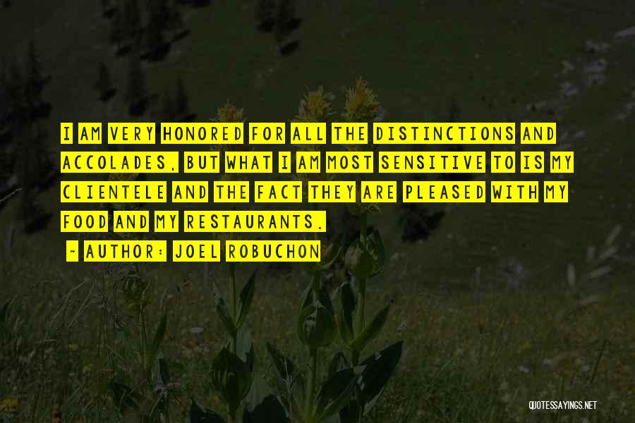 Joel Robuchon Quotes: I Am Very Honored For All The Distinctions And Accolades, But What I Am Most Sensitive To Is My Clientele