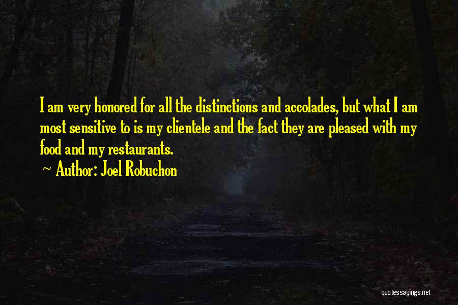Joel Robuchon Quotes: I Am Very Honored For All The Distinctions And Accolades, But What I Am Most Sensitive To Is My Clientele