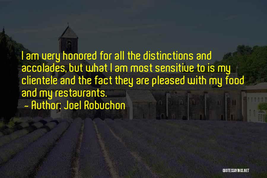 Joel Robuchon Quotes: I Am Very Honored For All The Distinctions And Accolades, But What I Am Most Sensitive To Is My Clientele
