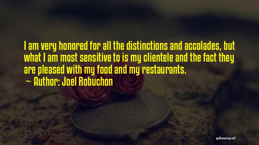 Joel Robuchon Quotes: I Am Very Honored For All The Distinctions And Accolades, But What I Am Most Sensitive To Is My Clientele