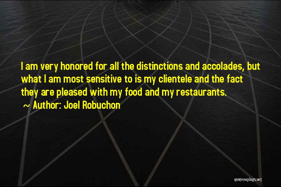 Joel Robuchon Quotes: I Am Very Honored For All The Distinctions And Accolades, But What I Am Most Sensitive To Is My Clientele