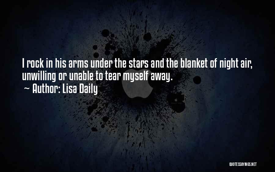 Lisa Daily Quotes: I Rock In His Arms Under The Stars And The Blanket Of Night Air, Unwilling Or Unable To Tear Myself