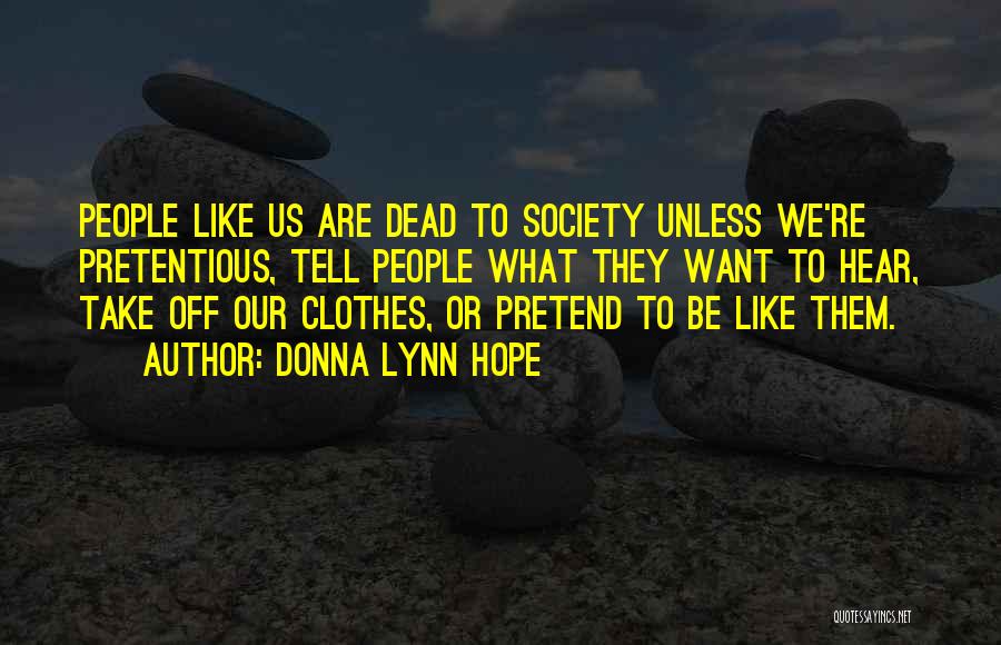 Donna Lynn Hope Quotes: People Like Us Are Dead To Society Unless We're Pretentious, Tell People What They Want To Hear, Take Off Our