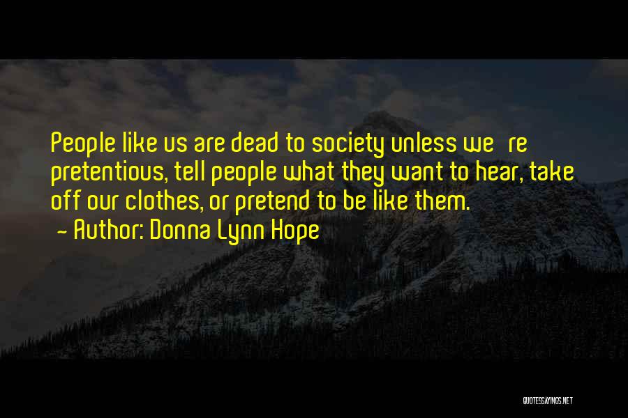 Donna Lynn Hope Quotes: People Like Us Are Dead To Society Unless We're Pretentious, Tell People What They Want To Hear, Take Off Our