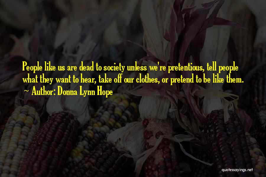 Donna Lynn Hope Quotes: People Like Us Are Dead To Society Unless We're Pretentious, Tell People What They Want To Hear, Take Off Our