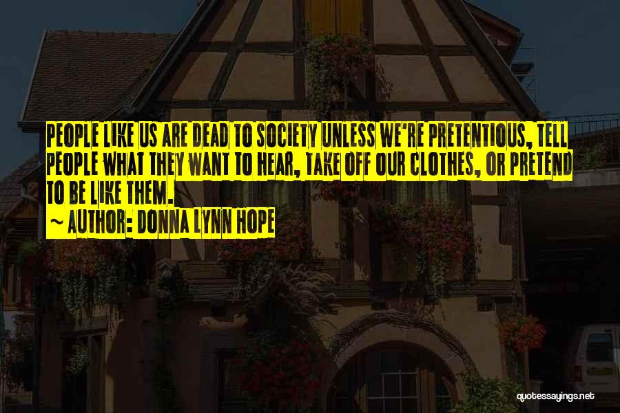 Donna Lynn Hope Quotes: People Like Us Are Dead To Society Unless We're Pretentious, Tell People What They Want To Hear, Take Off Our