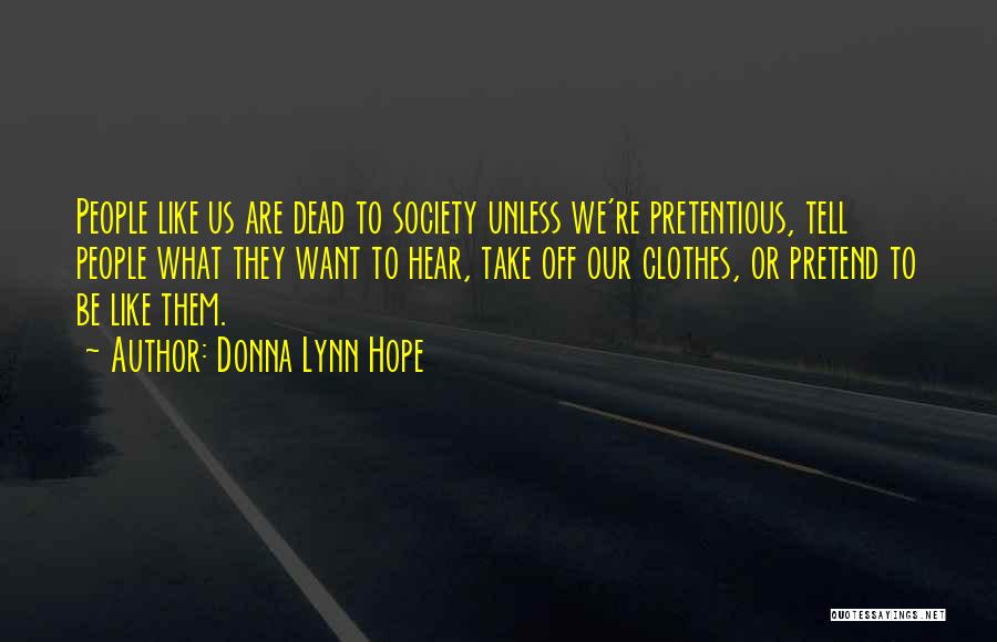 Donna Lynn Hope Quotes: People Like Us Are Dead To Society Unless We're Pretentious, Tell People What They Want To Hear, Take Off Our