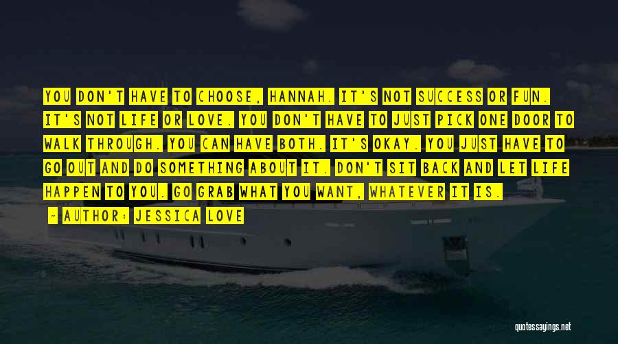 Jessica Love Quotes: You Don't Have To Choose, Hannah. It's Not Success Or Fun. It's Not Life Or Love. You Don't Have To