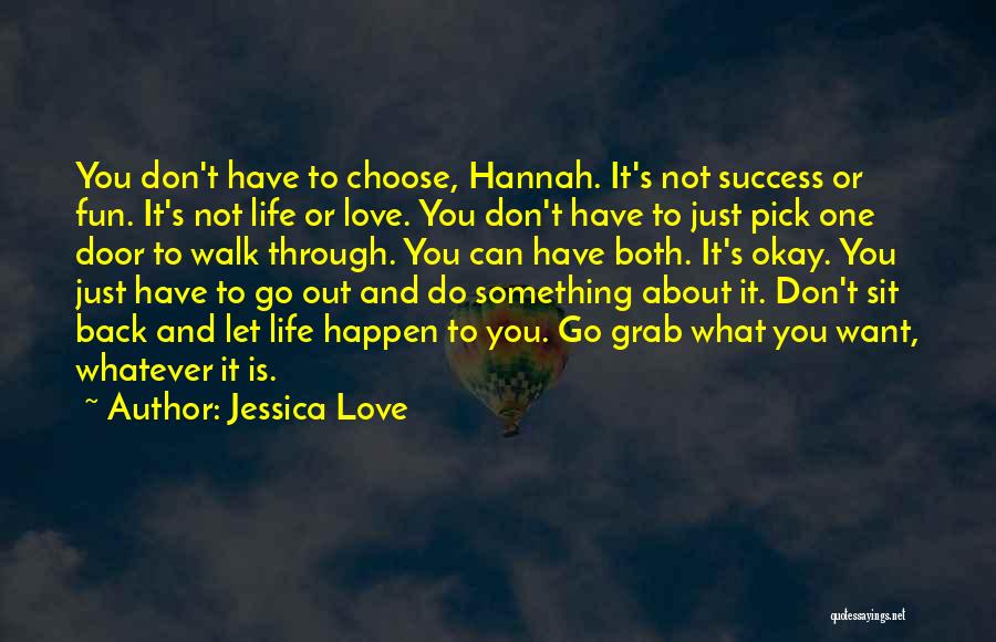 Jessica Love Quotes: You Don't Have To Choose, Hannah. It's Not Success Or Fun. It's Not Life Or Love. You Don't Have To