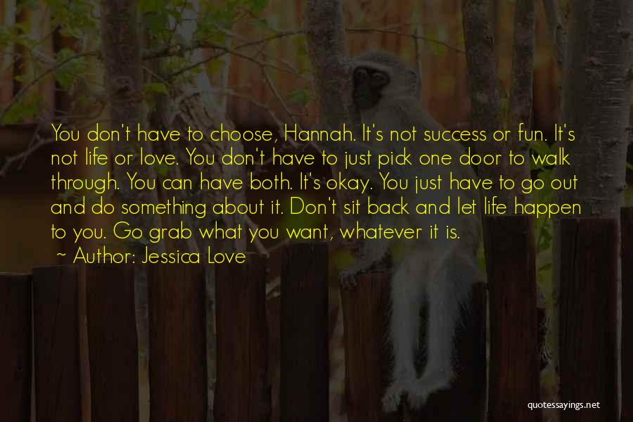 Jessica Love Quotes: You Don't Have To Choose, Hannah. It's Not Success Or Fun. It's Not Life Or Love. You Don't Have To