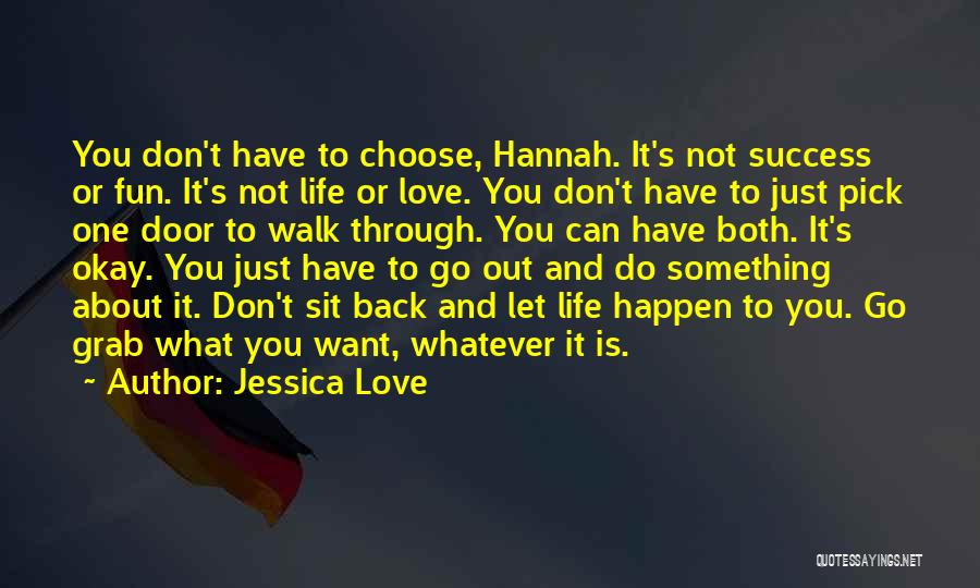 Jessica Love Quotes: You Don't Have To Choose, Hannah. It's Not Success Or Fun. It's Not Life Or Love. You Don't Have To