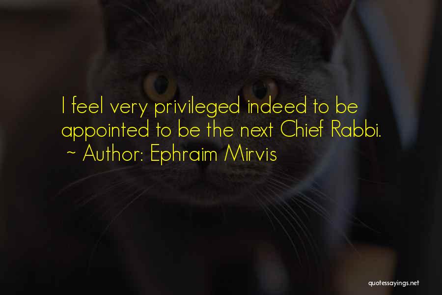 Ephraim Mirvis Quotes: I Feel Very Privileged Indeed To Be Appointed To Be The Next Chief Rabbi.