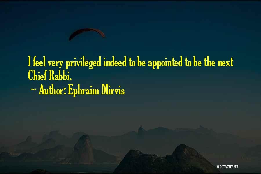 Ephraim Mirvis Quotes: I Feel Very Privileged Indeed To Be Appointed To Be The Next Chief Rabbi.