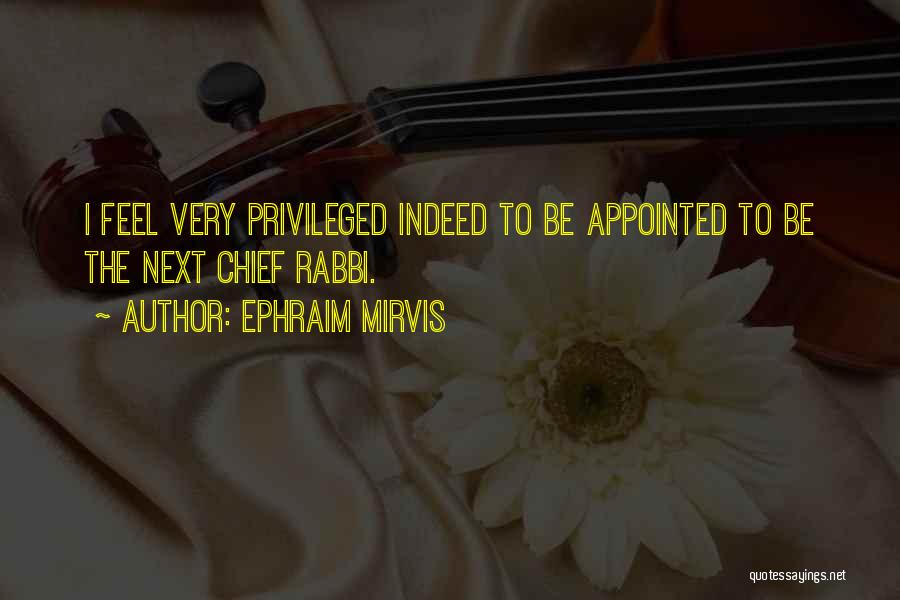 Ephraim Mirvis Quotes: I Feel Very Privileged Indeed To Be Appointed To Be The Next Chief Rabbi.