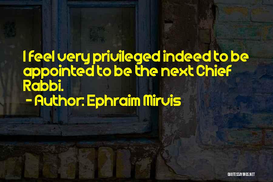 Ephraim Mirvis Quotes: I Feel Very Privileged Indeed To Be Appointed To Be The Next Chief Rabbi.