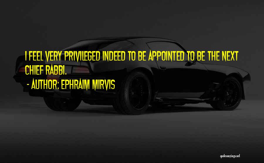 Ephraim Mirvis Quotes: I Feel Very Privileged Indeed To Be Appointed To Be The Next Chief Rabbi.