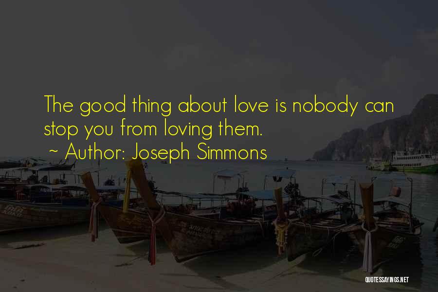 Joseph Simmons Quotes: The Good Thing About Love Is Nobody Can Stop You From Loving Them.