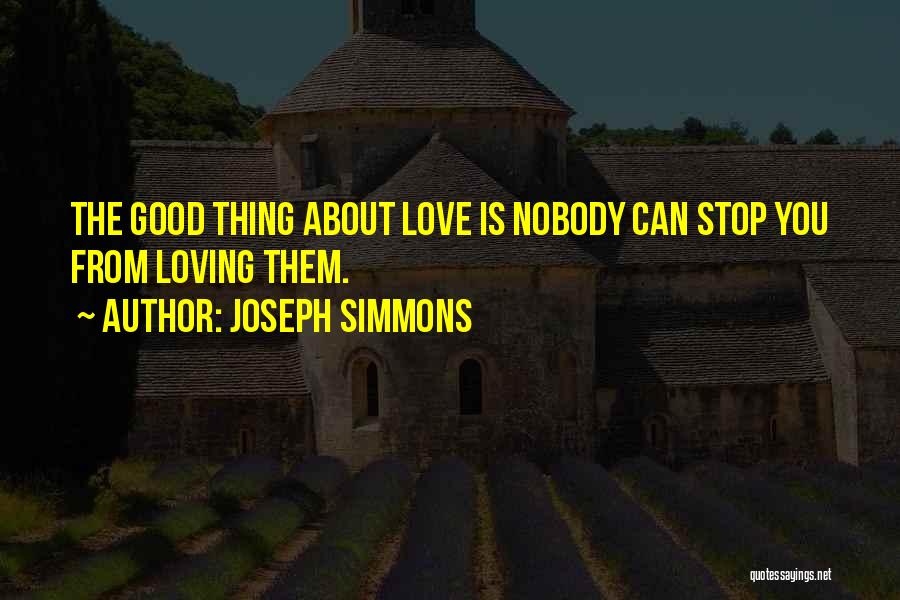 Joseph Simmons Quotes: The Good Thing About Love Is Nobody Can Stop You From Loving Them.